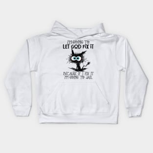 Black Cat Let God Fix It Because If I Fix It I'm Going To Jail Kids Hoodie